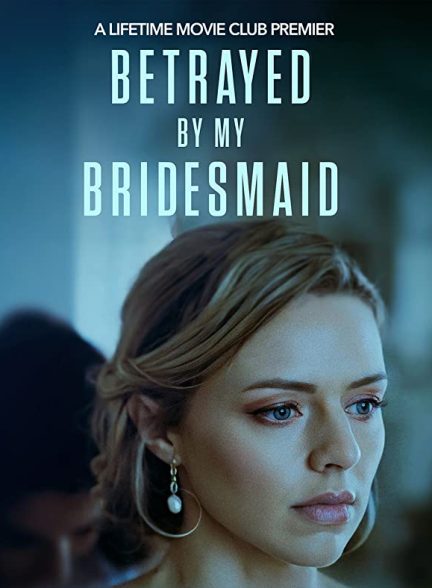 فیلم Betrayed by My Bridesmaid 2022 | خیانت شده توسط ساقدوشم